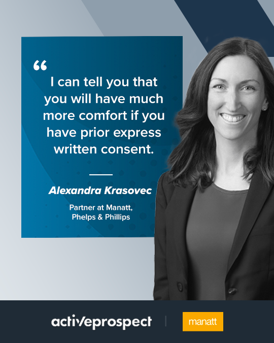 Alexandra Krasovec (Partner at Manatt, Phelps & Phillips) quote: "I can tell you that you will have more confort if you have prior express written consent"